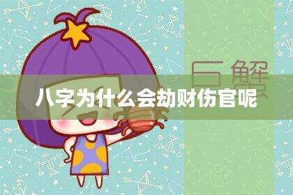 八字为什么会劫财伤官呢