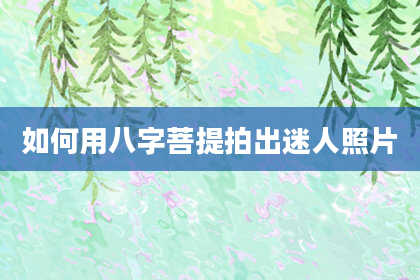 如何用八字菩提拍出迷人照片