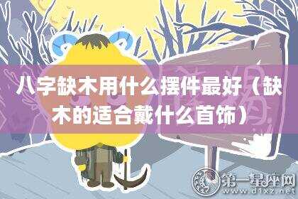 八字缺木用什么摆件最好（缺木的适合戴什么首饰）