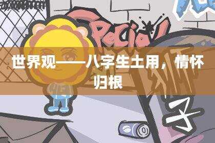 世界观——八字生土用，情怀归根