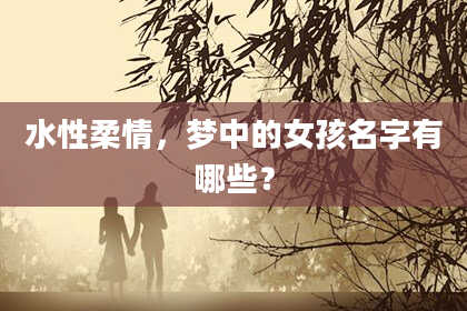 水性柔情，梦中的女孩名字有哪些？