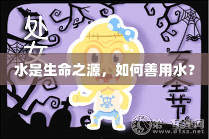 水是生命之源，如何善用水？