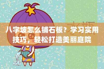 八字坡怎么铺石板？学习实用技巧，轻松打造美丽庭院