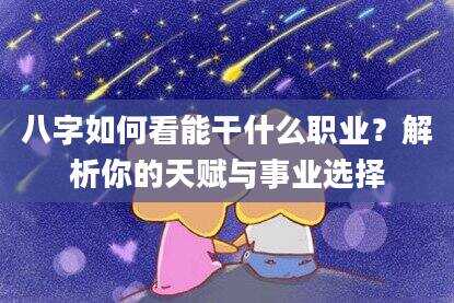 八字如何看能干什么职业？解析你的天赋与事业选择