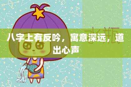 八字上有反吟，寓意深远，道出心声