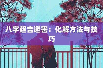 八字趋吉避害：化解方法与技巧