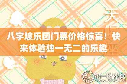 八字坡乐园门票价格惊喜！快来体验独一无二的乐趣