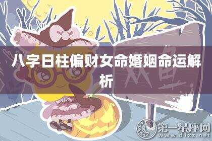 八字日柱偏财女命婚姻命运解析