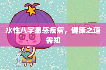 水性八字易感疾病，健康之道需知