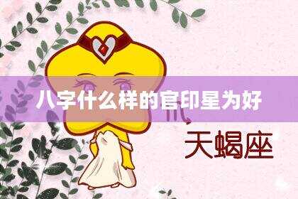 八字什么样的官印星为好