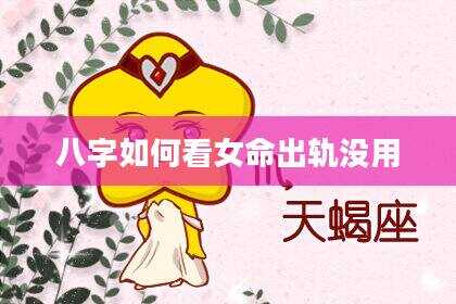 八字如何看女命出轨没用