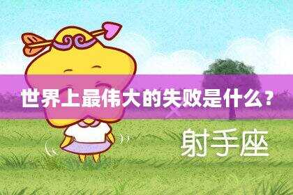 世界上最伟大的失败是什么？
