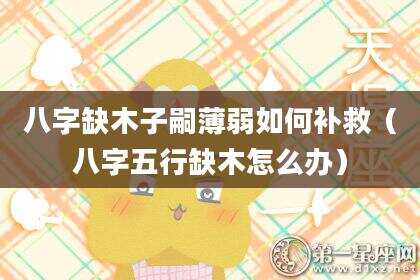 八字缺木子嗣薄弱如何补救（八字五行缺木怎么办）