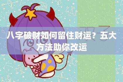 八字破财如何留住财运？五大方法助你改运