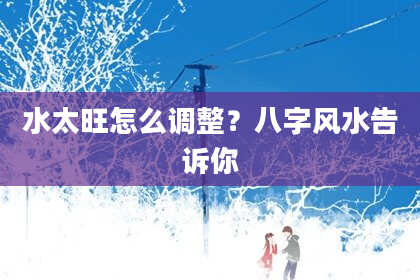 水太旺怎么调整？八字风水告诉你