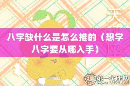 八字缺什么是怎么推的（想学八字要从哪入手）