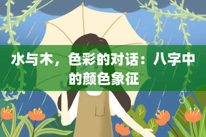 水与木，色彩的对话：八字中的颜色象征