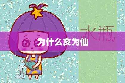 为什么亥为仙