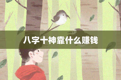 八字十神靠什么赚钱