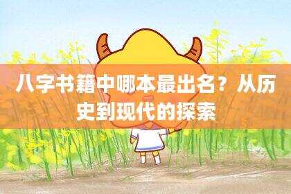 八字书籍中哪本最出名？从历史到现代的探索