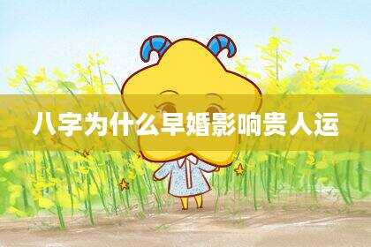 八字为什么早婚影响贵人运