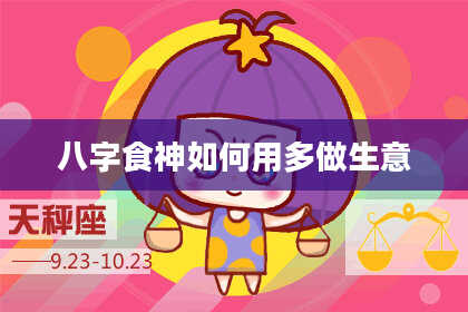 八字食神如何用多做生意