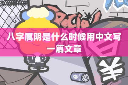 八字属阴是什么时候用中文写一篇文章