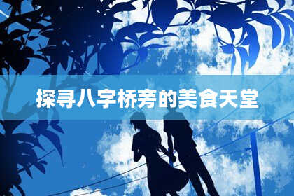 探寻八字桥旁的美食天堂