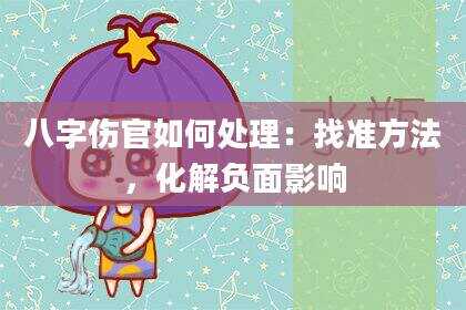 八字伤官如何处理：找准方法，化解负面影响