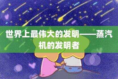 世界上最伟大的发明——蒸汽机的发明者