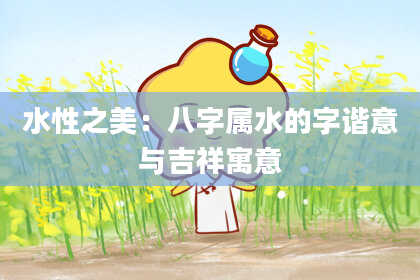 水性之美：八字属水的字谐意与吉祥寓意