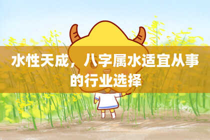 水性天成，八字属水适宜从事的行业选择