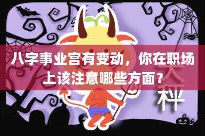 八字事业宫有变动，你在职场上该注意哪些方面？