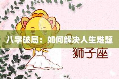 八字破局：如何解决人生难题