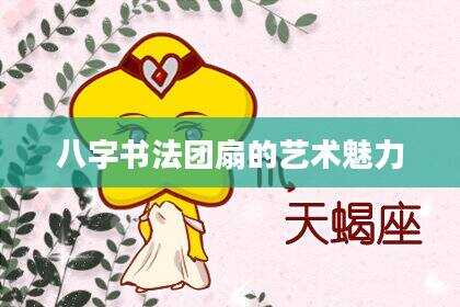 八字书法团扇的艺术魅力