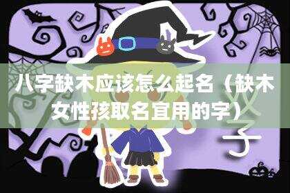 八字缺木应该怎么起名（缺木女性孩取名宜用的字）