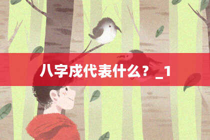 八字戍代表什么？_1